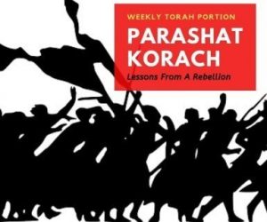 Parashat Korach – Lessons From A Rebellion