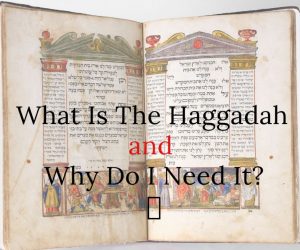 What Is The Haggadah and Why Do I Need It?